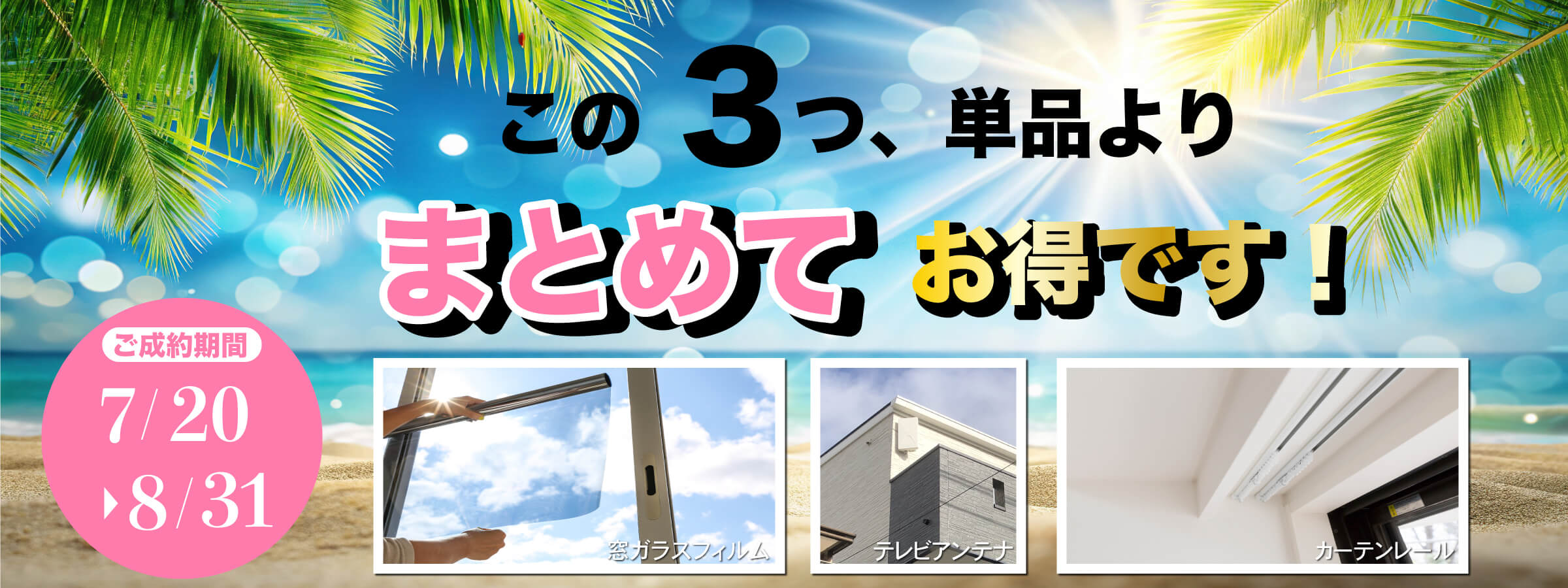 この３つ、単品よりまとめてお得です！ご成約期間7/20~8/31