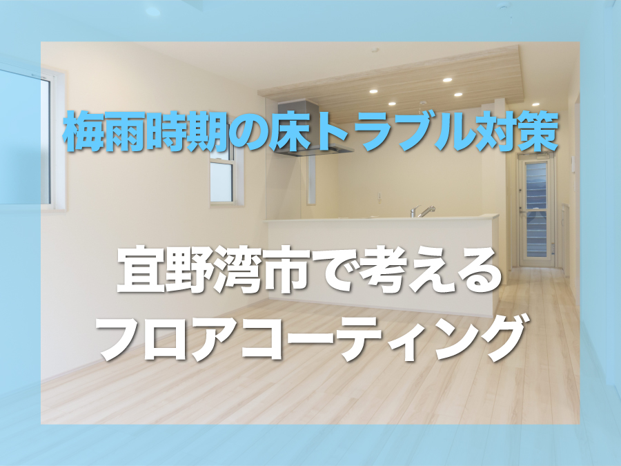 宜野湾市でフロアコーティングを検討中の方へ｜梅雨時期の床トラブル対策とは