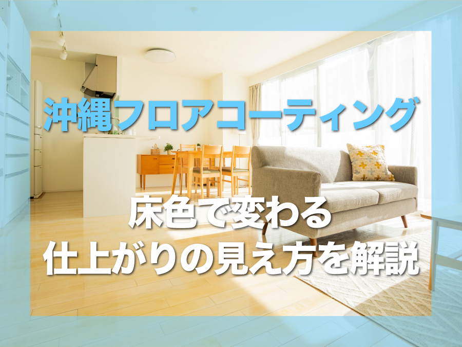 沖縄市フロアコーティング床色で変わる仕上がりの見え方を詳しく解説